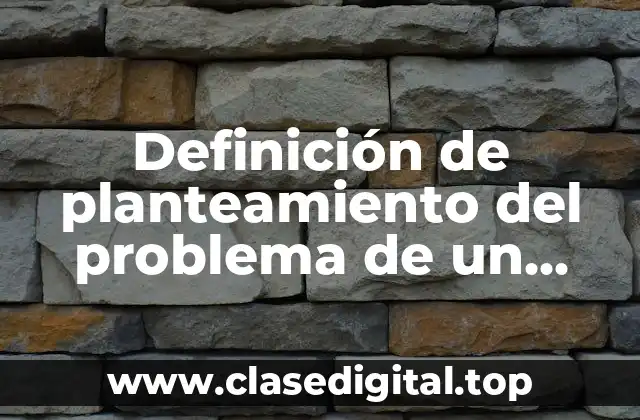 Definición de planteamiento del problema de un proyecto