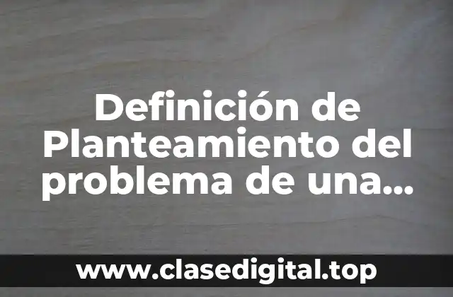 Definición de Planteamiento del problema de una tesis