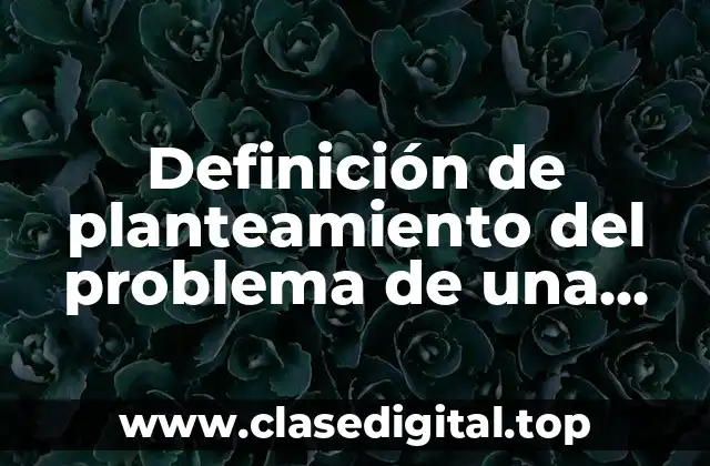 Definición técnica de planteamiento del problema de una tesis