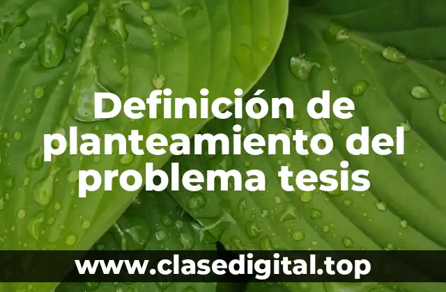 Definición de planteamiento del problema tesis