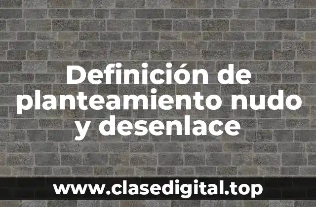 Definición de planteamiento nudo y desenlace