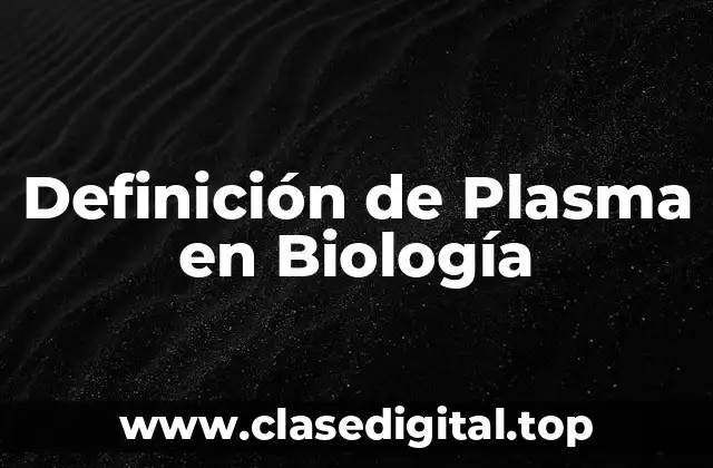 Definición de Plasma en Biología