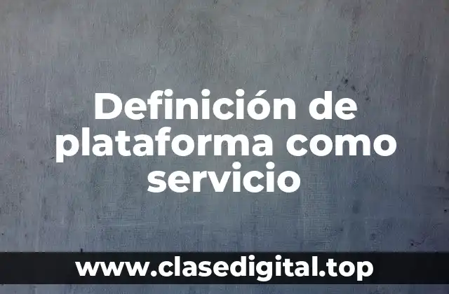Definición de plataforma como servicio