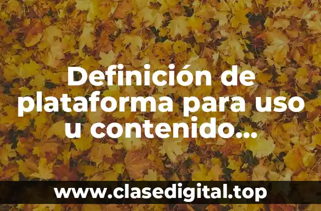 Definición de plataforma para uso u contenido educativo