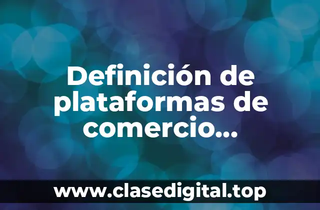 Definición de plataformas de comercio electrónico de distribución comercial