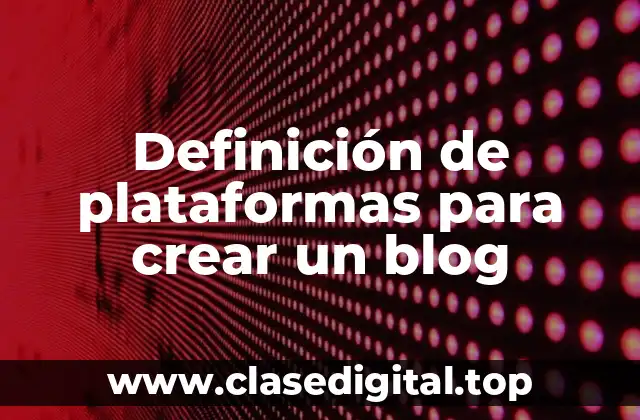 Definición de plataformas para crear un blog