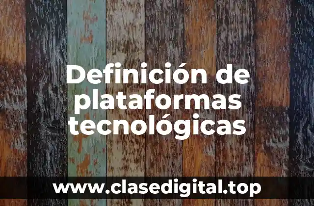 Definición de plataformas tecnológicas