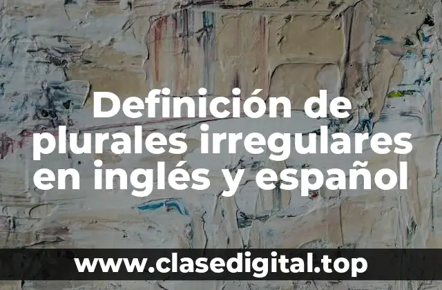 Definición de plurales irregulares en inglés y español