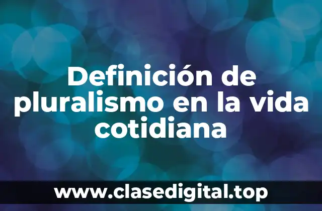 Definición de pluralismo en la vida cotidiana
