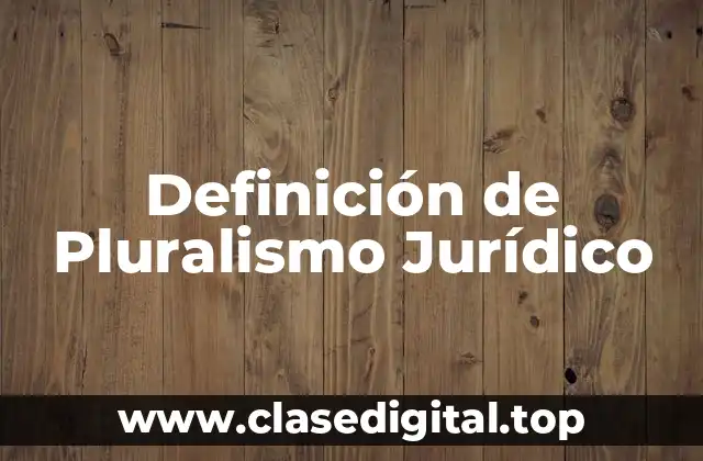 Definición de Pluralismo Jurídico