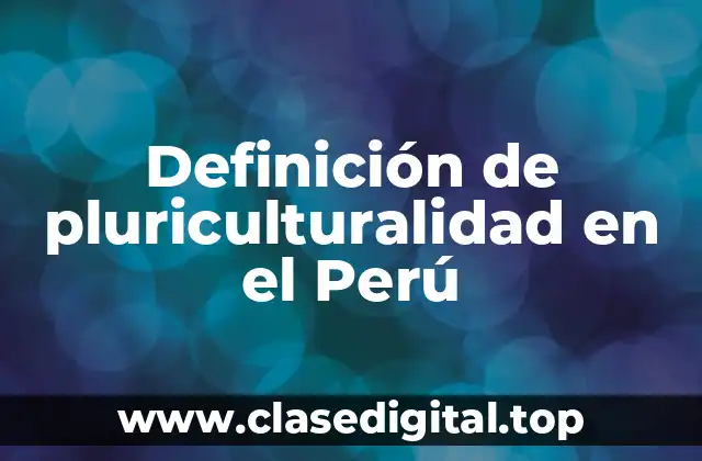 Definición de pluriculturalidad en el Perú