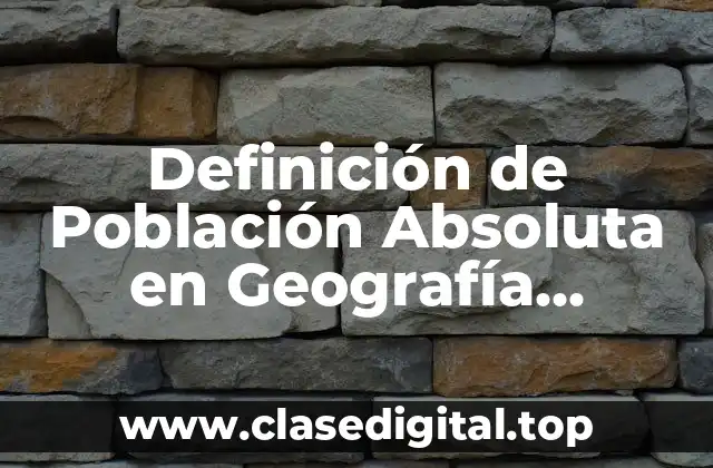Definición de Población Absoluta en Geografía Humana