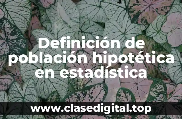 Definición de población hipotética en estadística