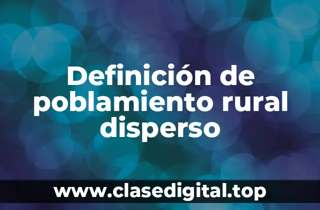 Definición de poblamiento rural disperso