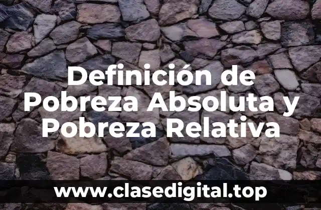 Definición de Pobreza Absoluta y Pobreza Relativa