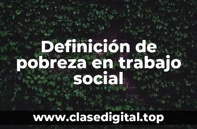 Definición de pobreza en trabajo social