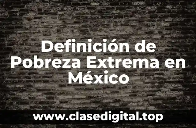 Definición de Pobreza Extrema en México