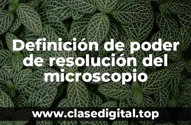 Definición de poder de resolución del microscopio