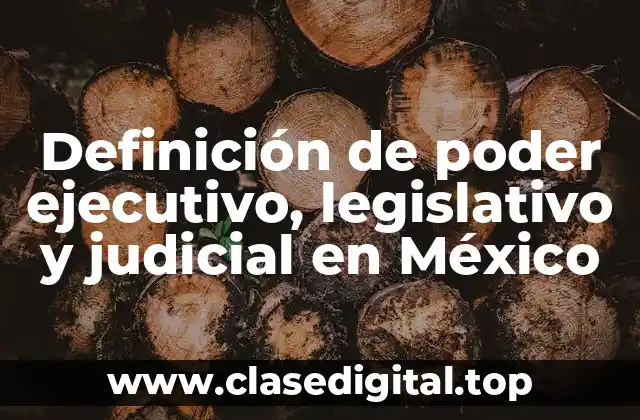 Definición de poder ejecutivo, legislativo y judicial en México