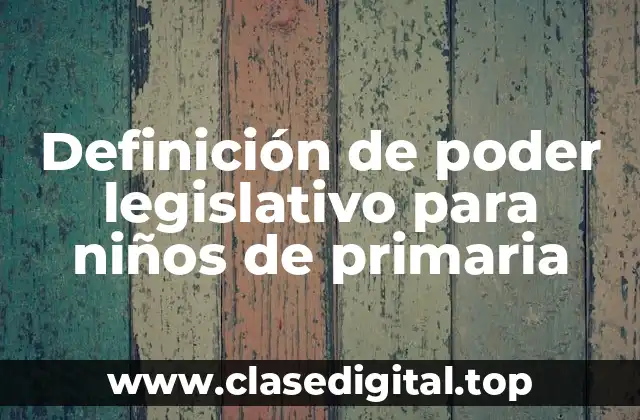 Definición de poder legislativo para niños de primaria