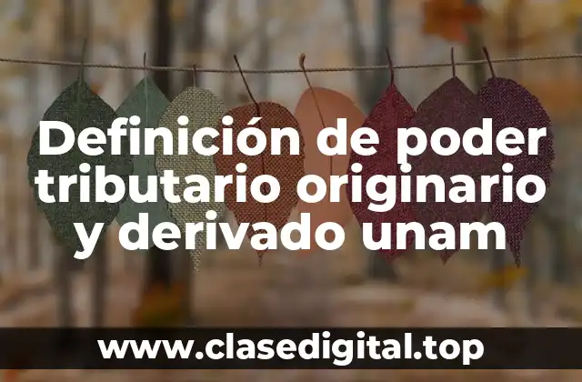 Definición de poder tributario originario y derivado unam