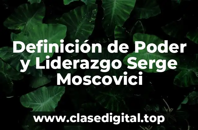 Definición de Poder y Liderazgo Serge Moscovici