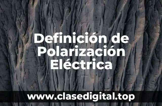 Ejemplos de Polarización Eléctrica