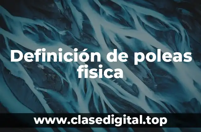 Definición de poleas fisica