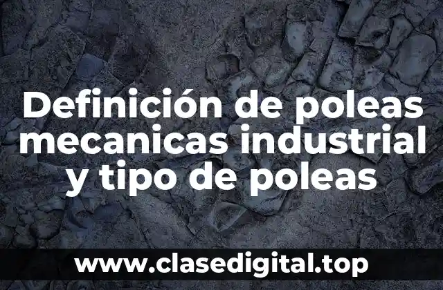 Definición de poleas mecanicas industrial y tipo de poleas