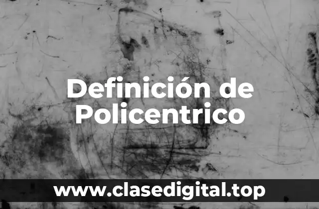 Definición de Policentrico