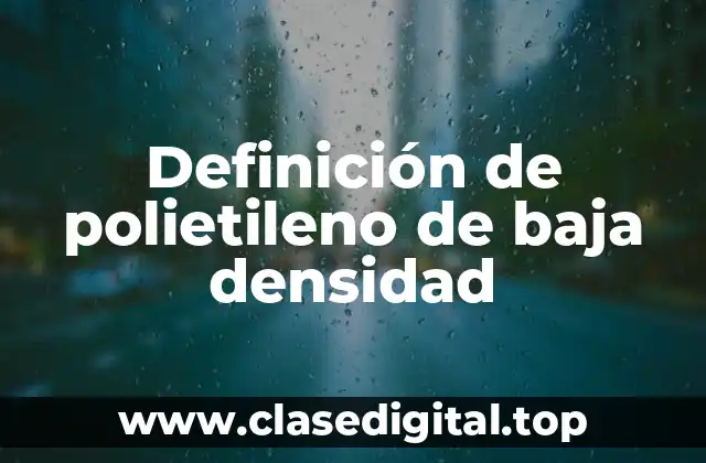 Definición de polietileno de baja densidad
