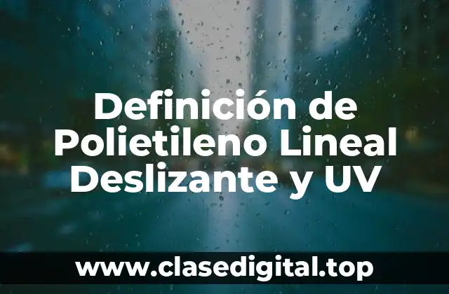 Definición de Polietileno Lineal Deslizante y UV