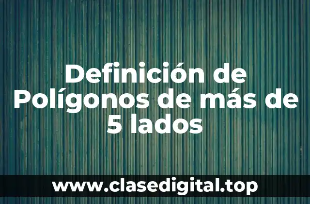 Definición de Polígonos de más de 5 lados