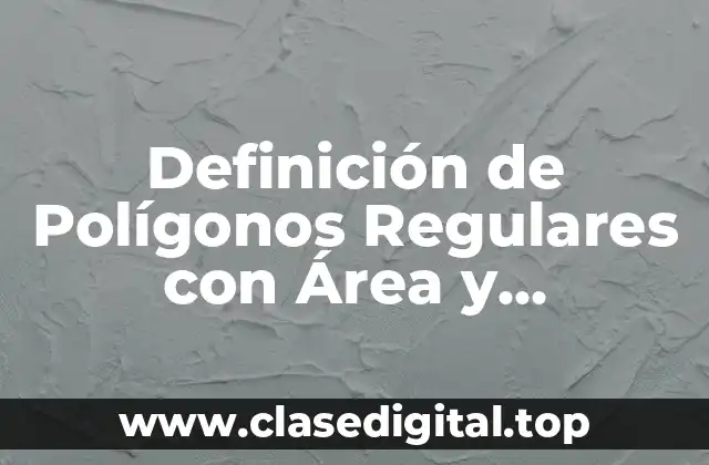 Definición de Polígonos Regulares con Área y Perímetro