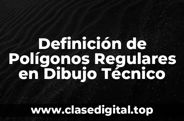 Definición de Polígonos Regulares en Dibujo Técnico