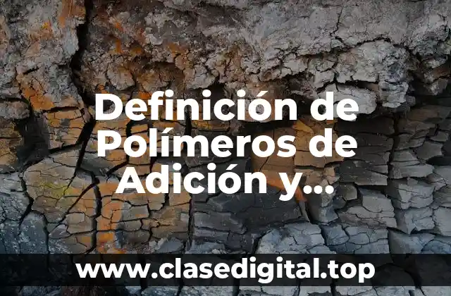Definición de Polímeros de Adición y Condensación