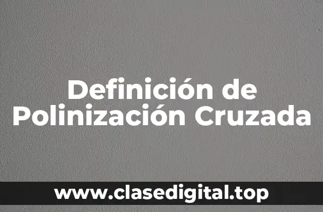 Definición de Polinización Cruzada