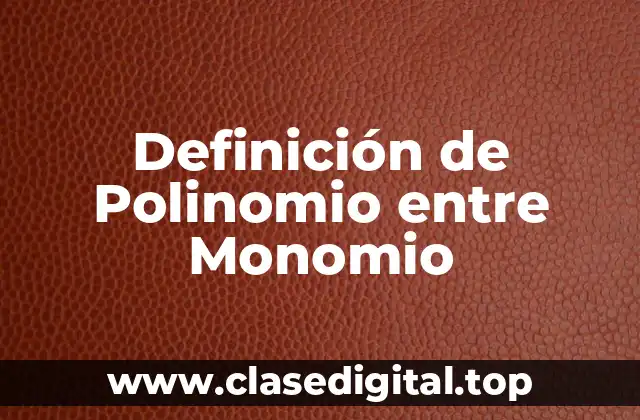 Definición de Polinomio entre Monomio