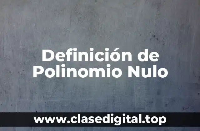 Definición de Polinomio Nulo