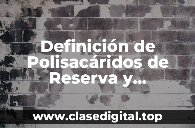 Definición de Polisacáridos de Reserva y Estructurales