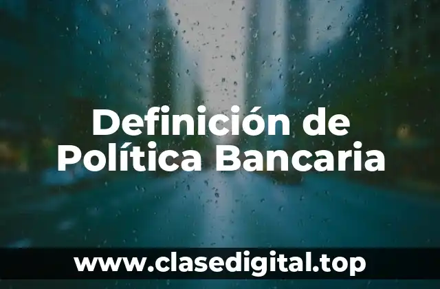 Definición de Política Bancaria