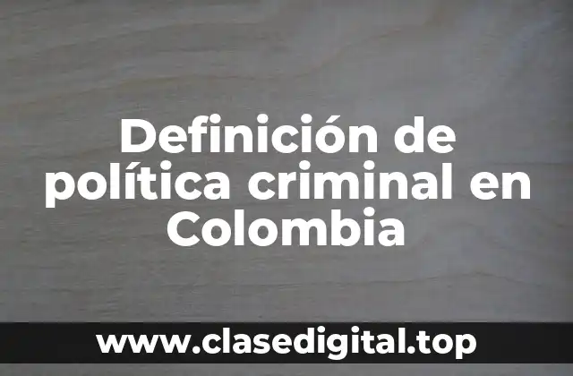 Definición de política criminal en Colombia