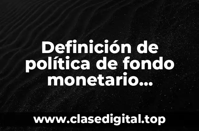 Definición de política de fondo monetario internacional