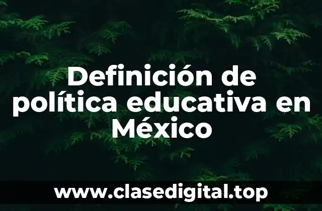 Definición de política educativa en México