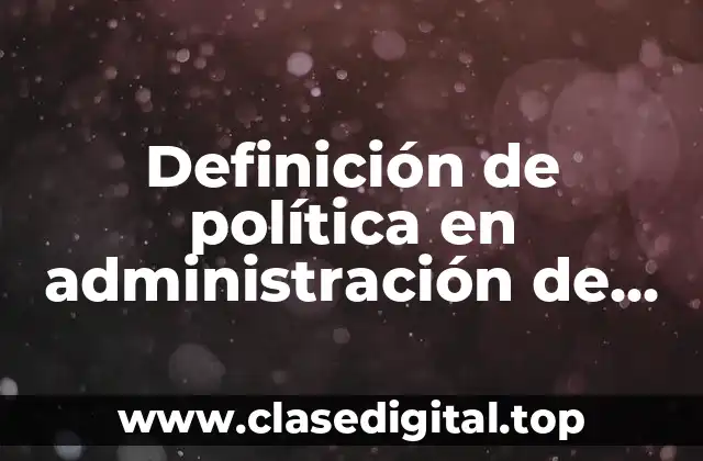 Definición de política en administración de empresas