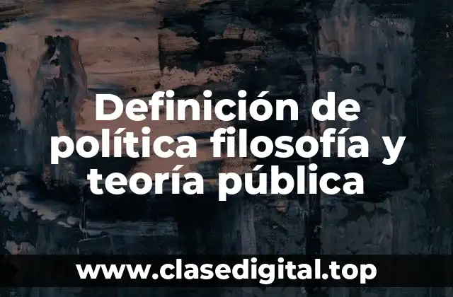 Definición de política filosofía y teoría pública