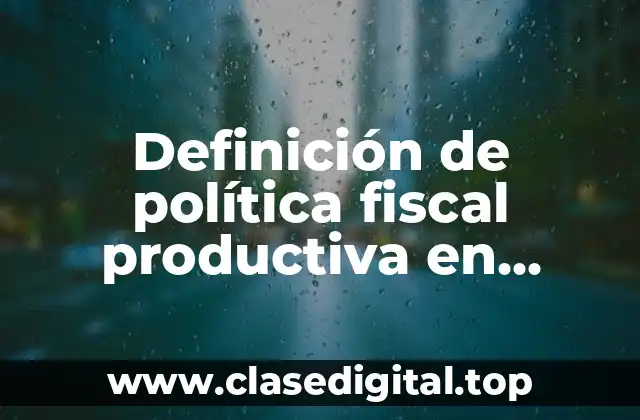 Definición de política fiscal productiva en economía