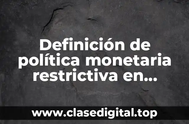 Definición de política monetaria restrictiva en macroeconomía