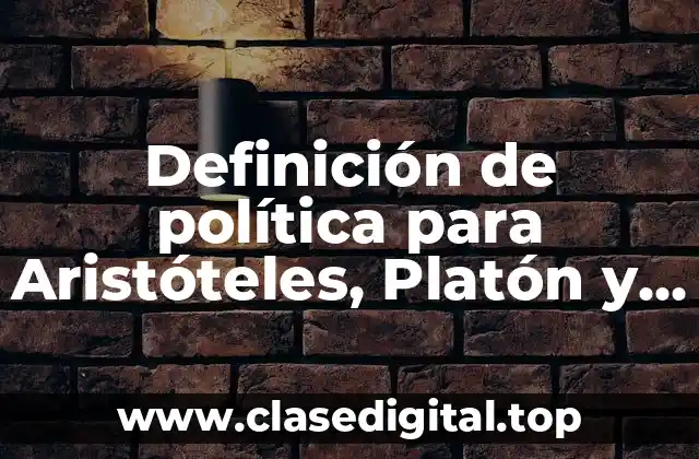 Definición de política para Aristóteles, Platón y Maquiavelo