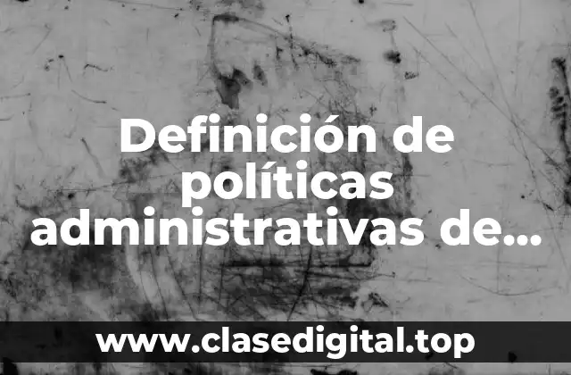 Definición de políticas administrativas de una empresa